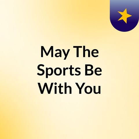 May the Sports Be With You Episode 4