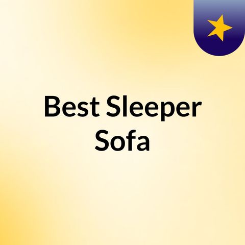 Advantages That the Best Sleeper Sofas Can offers