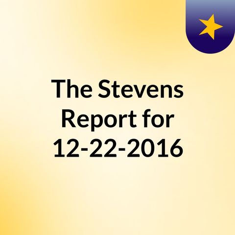 The Stevens Report for December 22nd, 2016