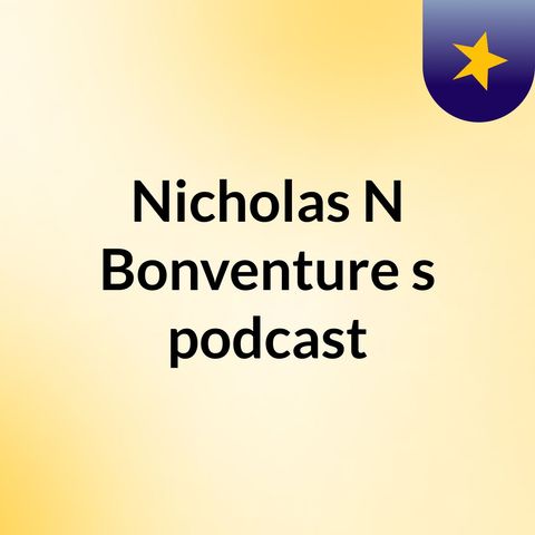 Episode 5 - Nicholas N Bonventure's podcast