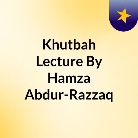 Khutbah:  Hamza Abdur-Razzaq 2018.08.31