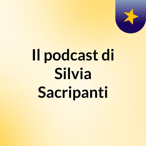 Episodio 9 - Il podcast di Silvia Sacripanti