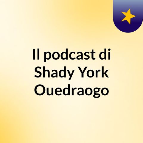 Episode 2 - Il podcast di Shady York Ouedraogo