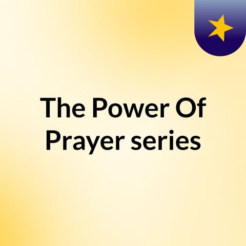 Episode 4 - The Power Of Prayer series