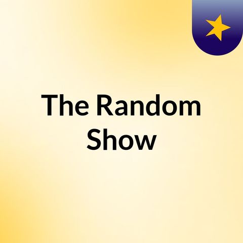 Episode 2 - The Random Show