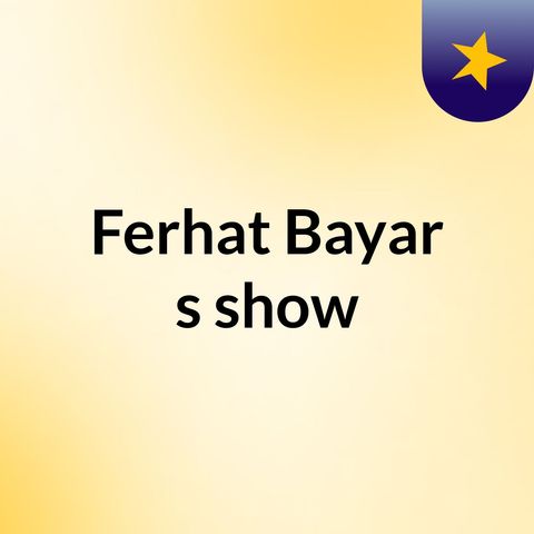 Episode 3 - Ferhat Bayar's show