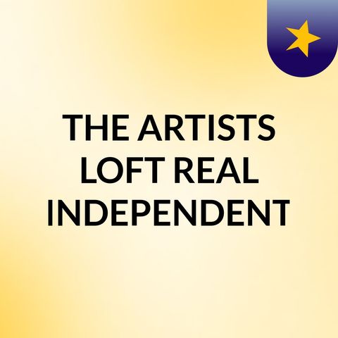 THE ARTISTS LOFT,  GIGI FROM GA., REAL INDEPENDENT MEDIA EPI #25