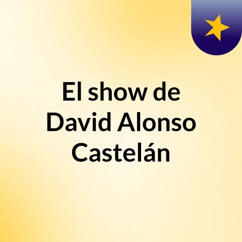 Episodio 6 - El show de David Alonso Castelán