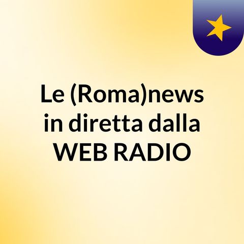 Le (Roma)news in diretta dalla web radio