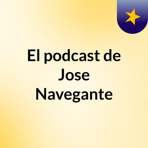 Episodio 4 - El podcast de Jose Navegante