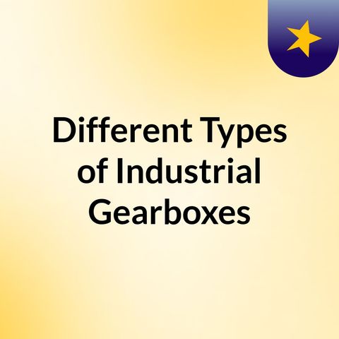 Different Types of Industrial Gearboxes