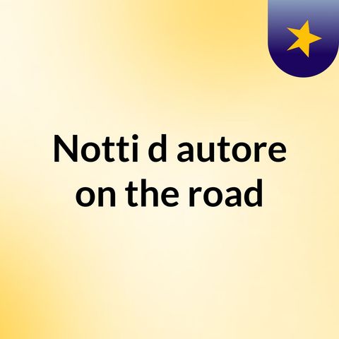 Episodio 1 - Notti d'autore on the road
