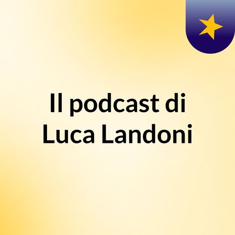 Episodio 2 - Il podcast di Luca Landoni