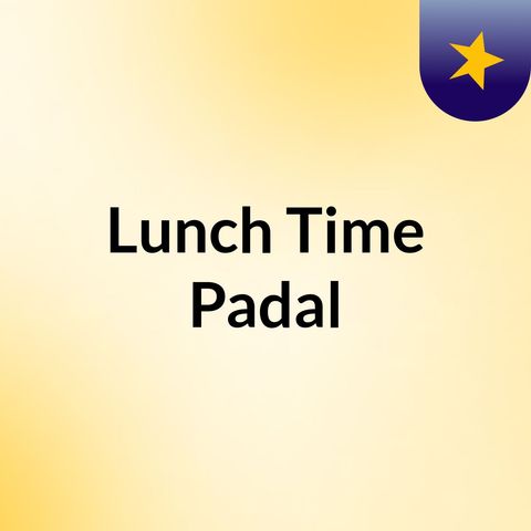 Episode 2 - Lunch Time Padal