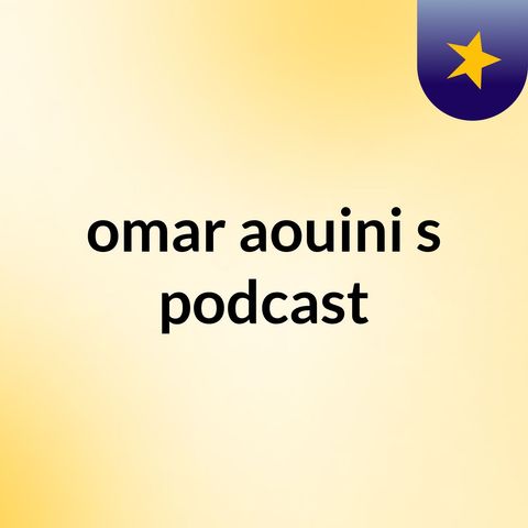 Episode 6 - omar aouini's podcast
