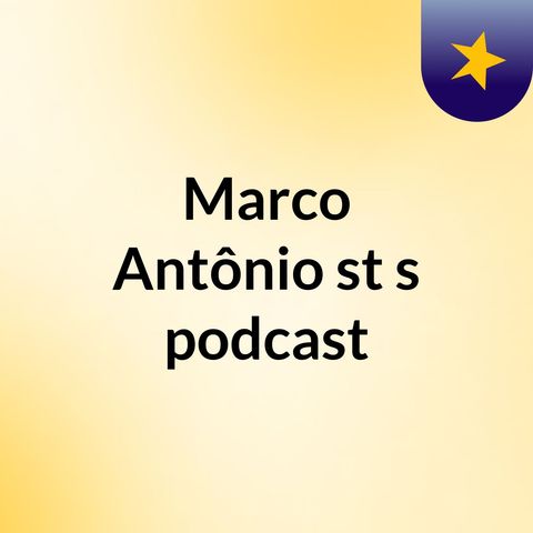 Episódio 7 - Marco Antônio st's podcast