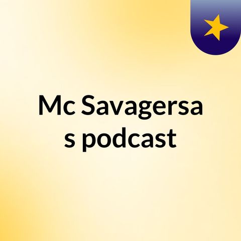 Episode 3 - Mc Savagersa's podcast