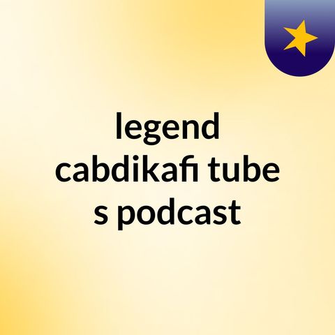 Episode 2 - legend cabdikafi tube's podcast