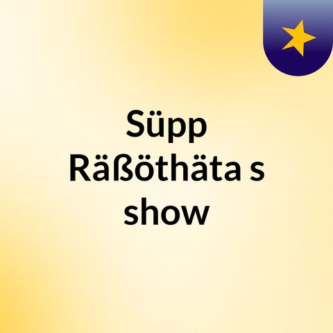 Episode 2 - Süpp Räßöthäta's show