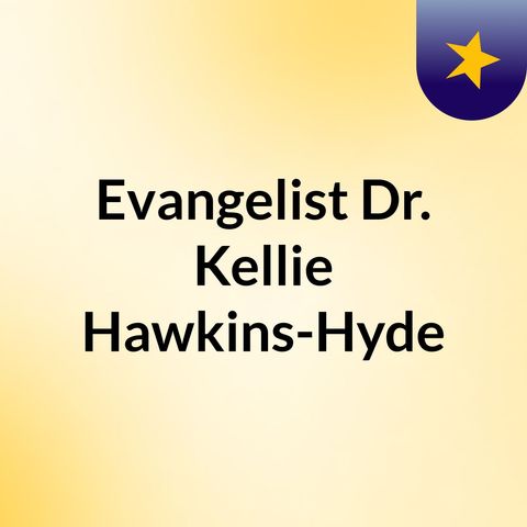 Episode 2 - Evangelist Dr. Kellie Hawkins-Hyde