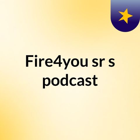 Episode 1 - Fire4you sr's podcast