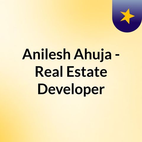 Meet Anilesh Ahuja Sustainable Real Estate Leader