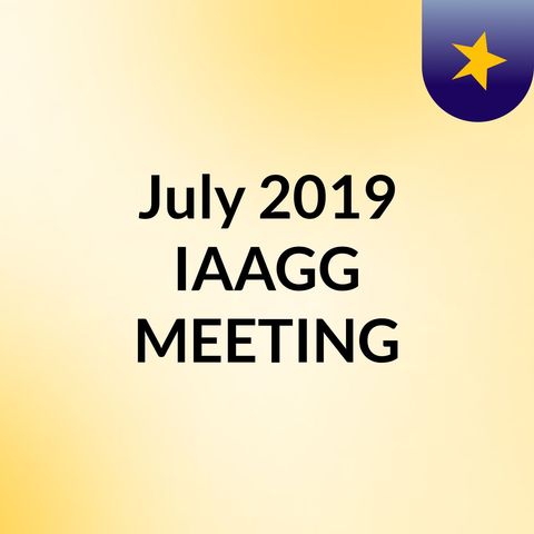 Episode 1 - July 2019 IAAGG MEETING