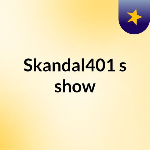 Episode 12 - Skandal401's show