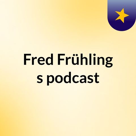Episode 7 - Fred Frühling's podcast