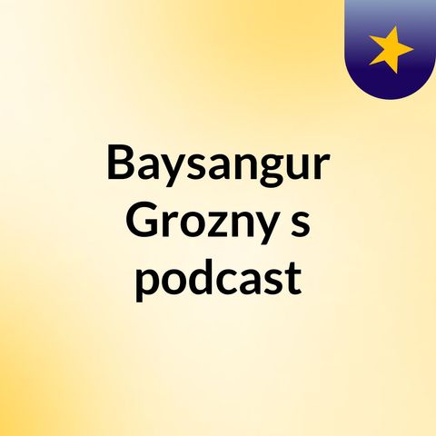 Episode 3 - Baysangur Grozny's podcast