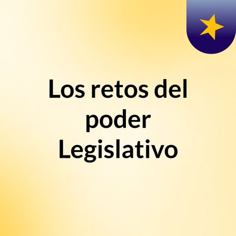 Los Retos del Poder Legislativo en MéxicoNueva grabación (borrador)