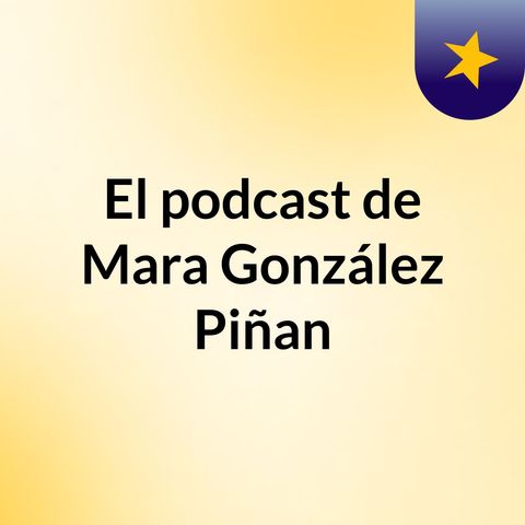 Episodio 3 - El podcast de Mara González Piñan