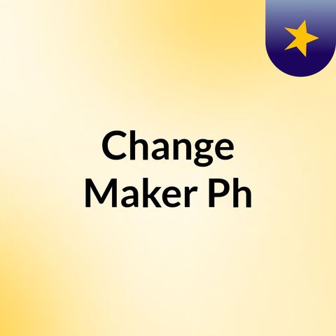 Episode 3 - Change Maker Ph