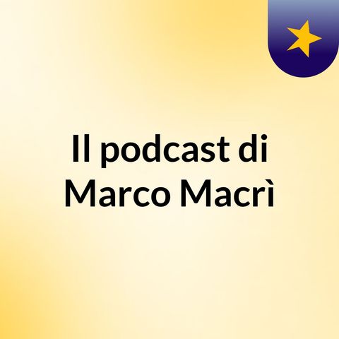 Episodio 2 - Il podcast di Marco Macrì