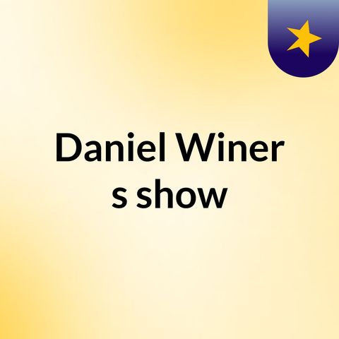 Episode 10 - Daniel Winer's show