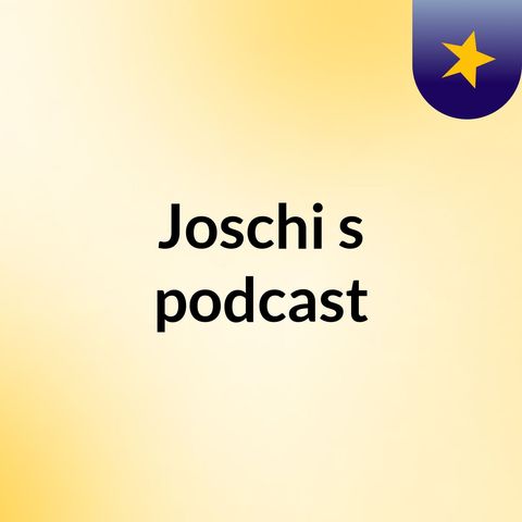Episode 7 - Joschi's podcast