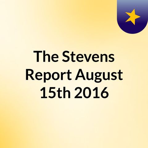 The Stevens Report, August 15th, 2016