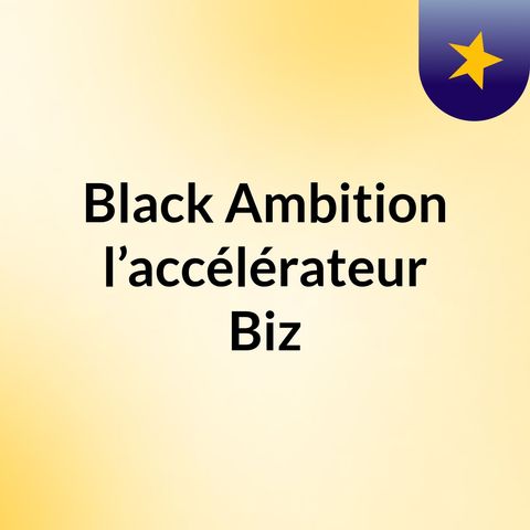 Black Ambition : l’accélérateur Biz