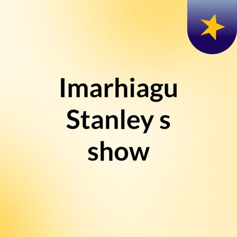 Episode 66 - Imarhiagu Stanley's show
