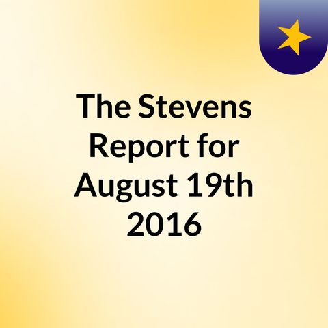 The Stevens Report for August 19th, 2016