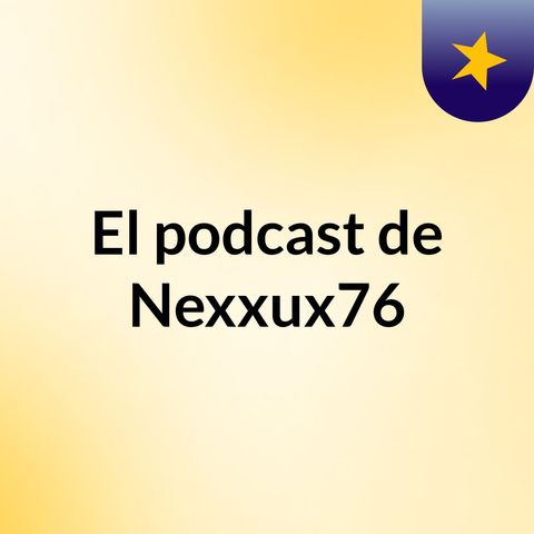Episodio 2 - El podcast de Nexxux76