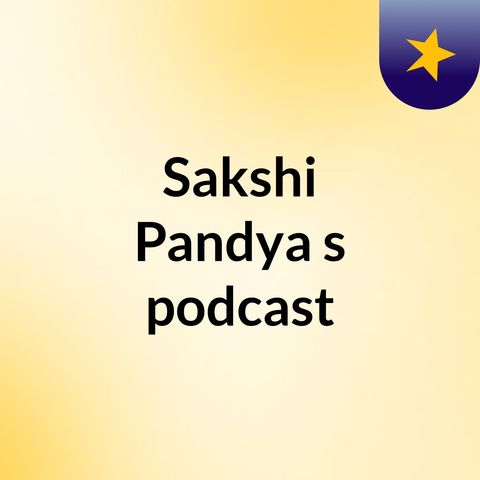 Episode 1- Sakshi Pandya's podcast