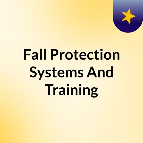 Everything To Know About Fall Protection Systems And Training Course