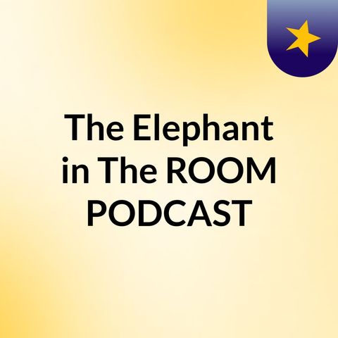 Episode 25 - The Elephant in The ROOM PODCAST