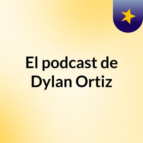 Episodio 3 - El podcast de Dylan Ortiz