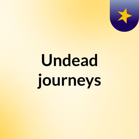 Undead journeys