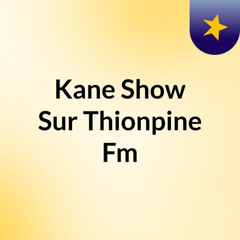 Episode 5 - Kane Show Sur Thionpine Fm