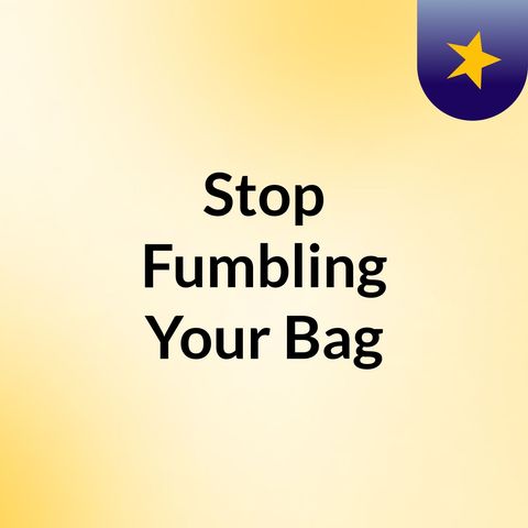 Episode 2 - Stop Fumbling Your Bag
