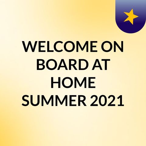WELCOME ON BOARD AT HOME SUMMER 2021