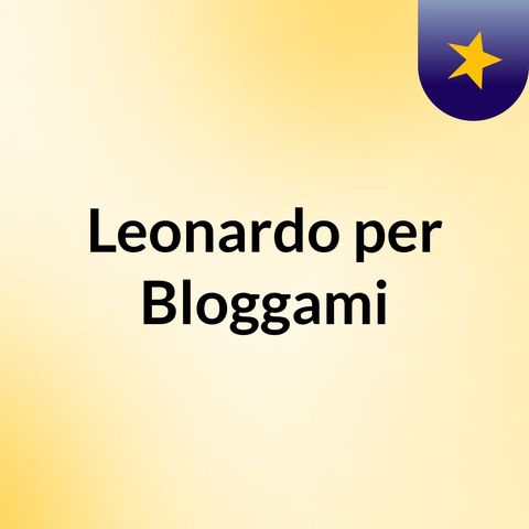 Episodio 2 - Leonardo per Bloggami